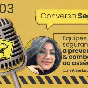 Equipes de segurança e o combate ao assédio – Conversa Segura #03 | Aline Luana