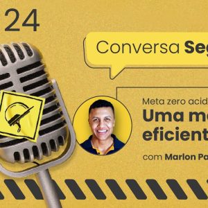 Meta Zero Acidentes: uma medida eficiente? – Conversa Segura #24 | Marlon Pascoal