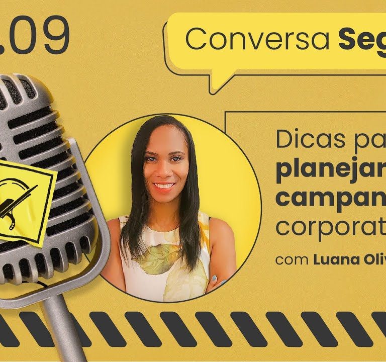 Dicas para organizar a sua campanha corporativa – Conversa Segura #09 | Luana Oliveira