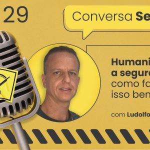 Humanizando a segurança: como fazer isso bem? – Conversa Segura #29 | Ludolfo Arnaldo