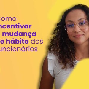 Como incentivar a mudança de hábito dos funcionários?