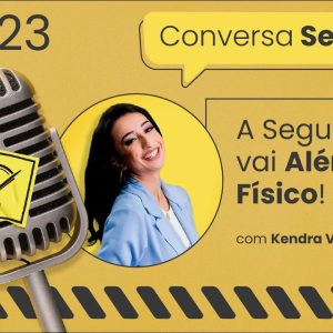 A Segurança vai Além do Físico! – Conversa Segura #23 | Kendra Venturella